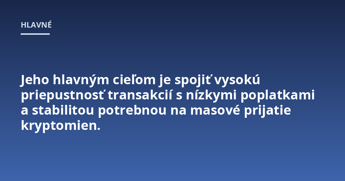 Jeho hlavným cieľom je spojiť vysokú priepustnosť transakcií s nízkymi poplatkami a stabilitou potrebnou na masové prijatie kryptomien.