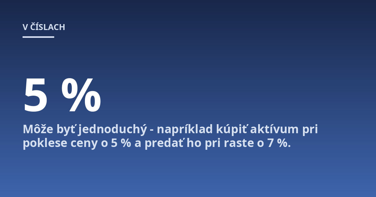 Môže byť jednoduchý - napríklad kúpiť aktívum pri poklese ceny o 5 % a predať ho pri raste o 7 %.