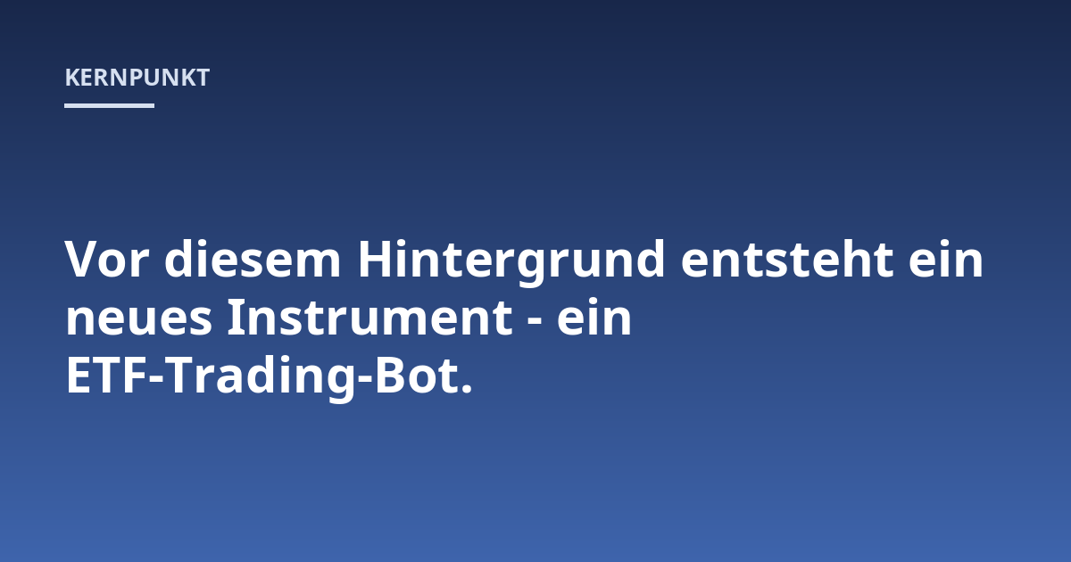 Vor diesem Hintergrund entsteht ein neues Instrument - ein ETF-Trading-Bot.