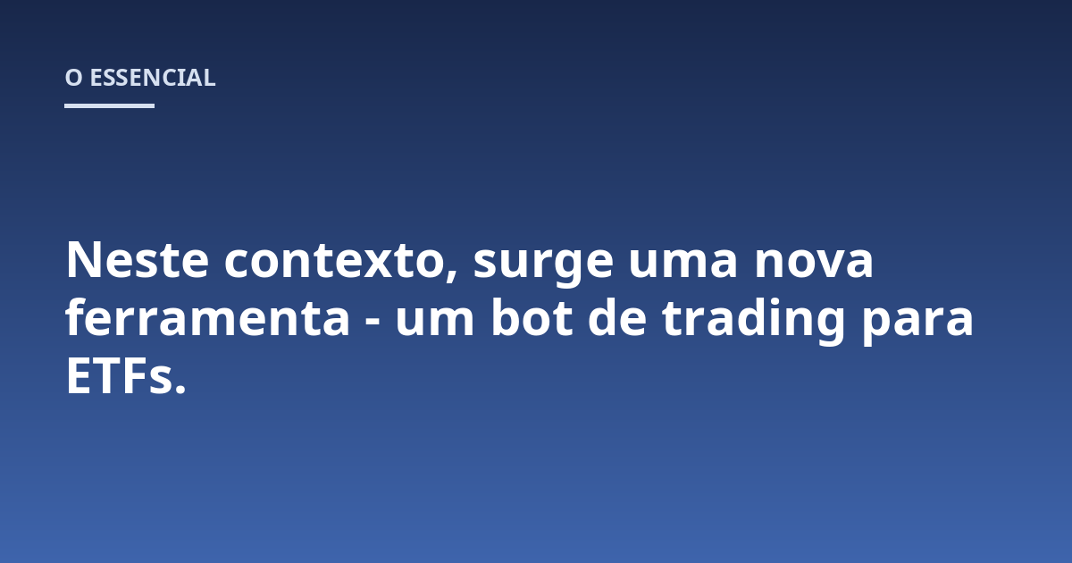 Neste contexto, surge uma nova ferramenta - um bot de trading para ETFs.