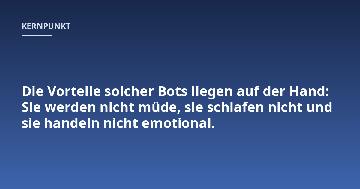 Die Vorteile solcher Bots liegen auf der Hand: Sie werden nicht müde, sie schlafen nicht und sie handeln nicht emotional.