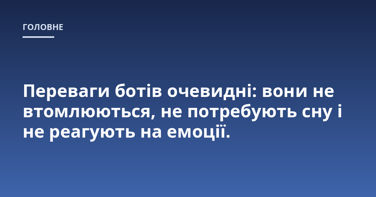 Переваги ботів очевидні: вони не втомлюються, не потребують сну і не реагують на емоції.