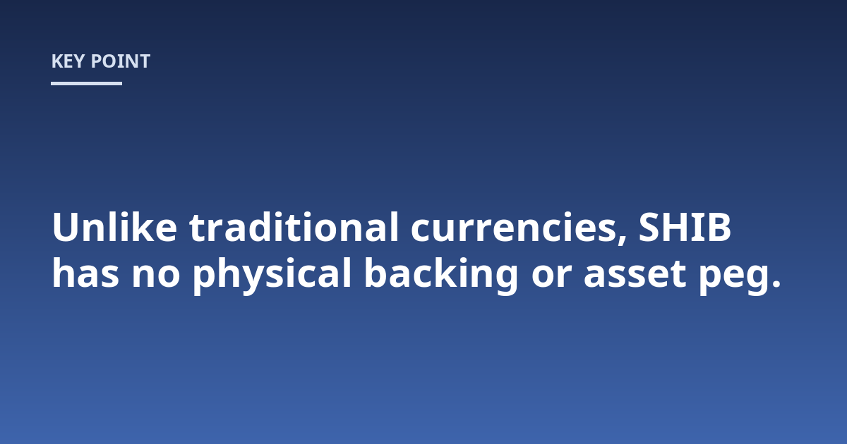 Unlike traditional currencies, SHIB has no physical backing or asset peg.