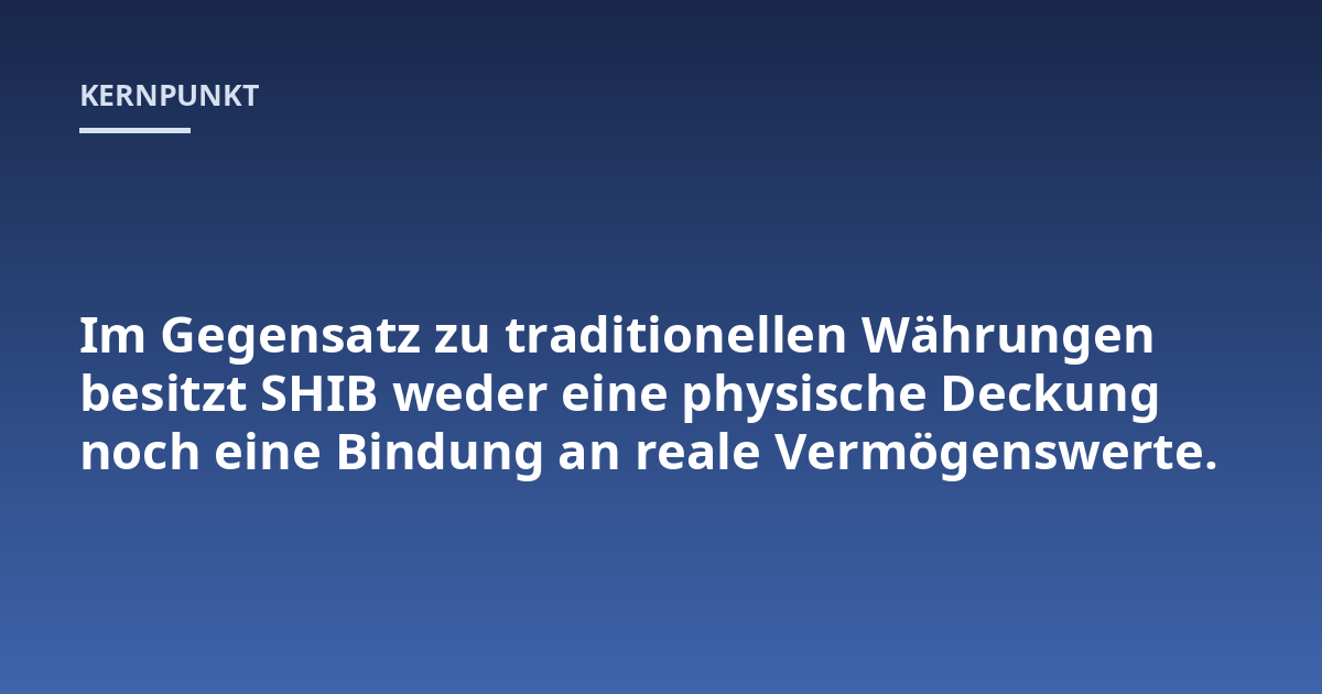 Im Gegensatz zu traditionellen Währungen besitzt SHIB weder eine physische Deckung noch eine Bindung an reale Vermögenswerte.