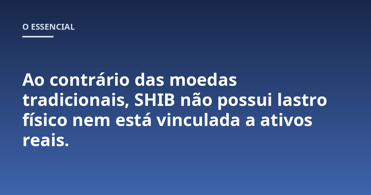 Ao contrário das moedas tradicionais, SHIB não possui lastro físico nem está vinculada a ativos reais.