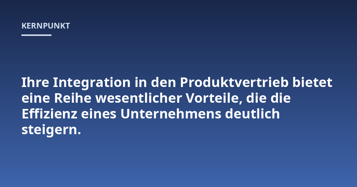 Ihre Integration in den Produktvertrieb bietet eine Reihe wesentlicher Vorteile, die die Effizienz eines Unternehmens deutlich steigern.