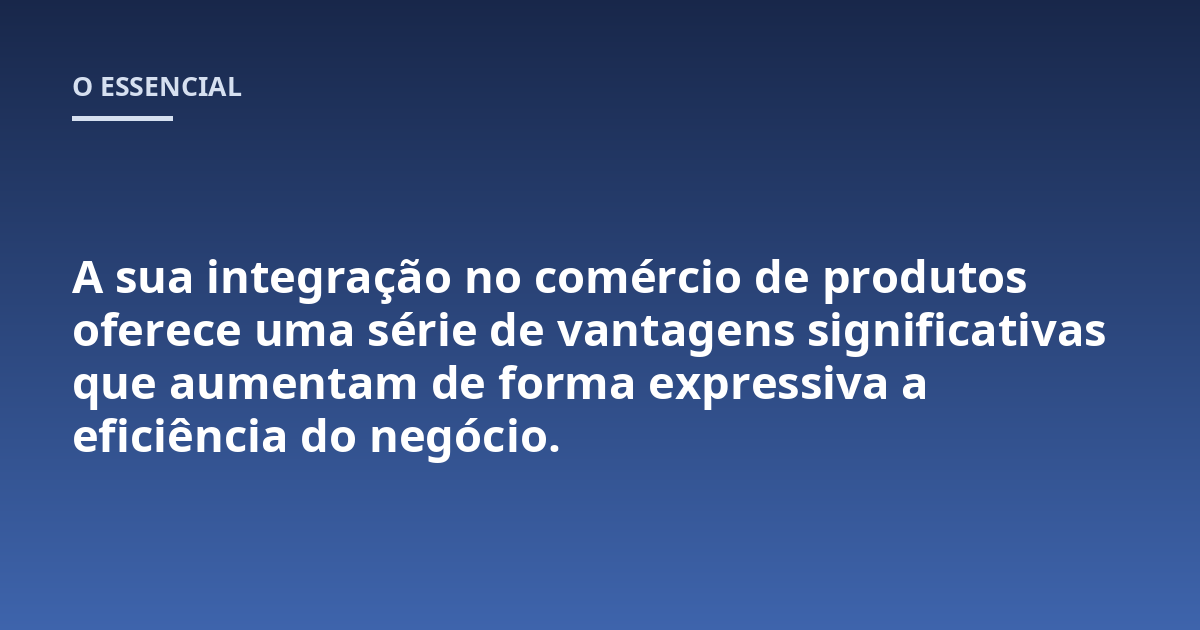 A sua integração no comércio de produtos oferece uma série de vantagens significativas que aumentam de forma expressiva a eficiência do negócio.