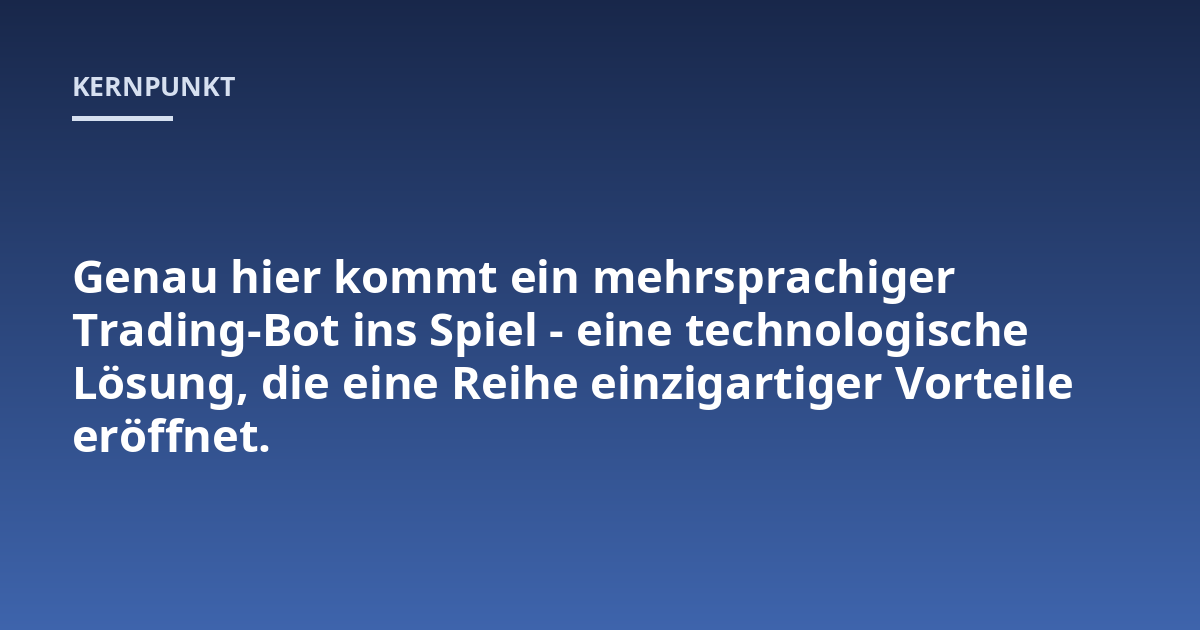 Genau hier kommt ein mehrsprachiger Trading-Bot ins Spiel - eine technologische Lösung, die eine Reihe einzigartiger Vorteile eröffnet.