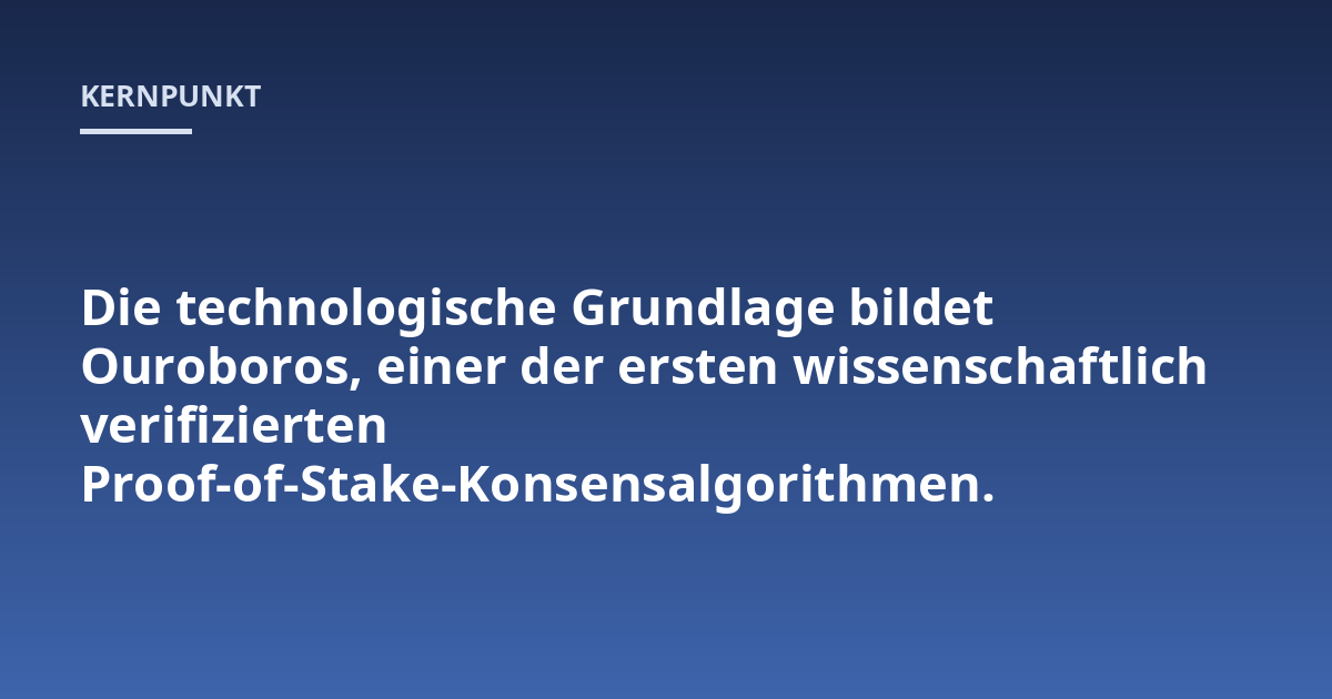 Die technologische Grundlage bildet Ouroboros, einer der ersten wissenschaftlich verifizierten Proof-of-Stake-Konsensalgorithmen.