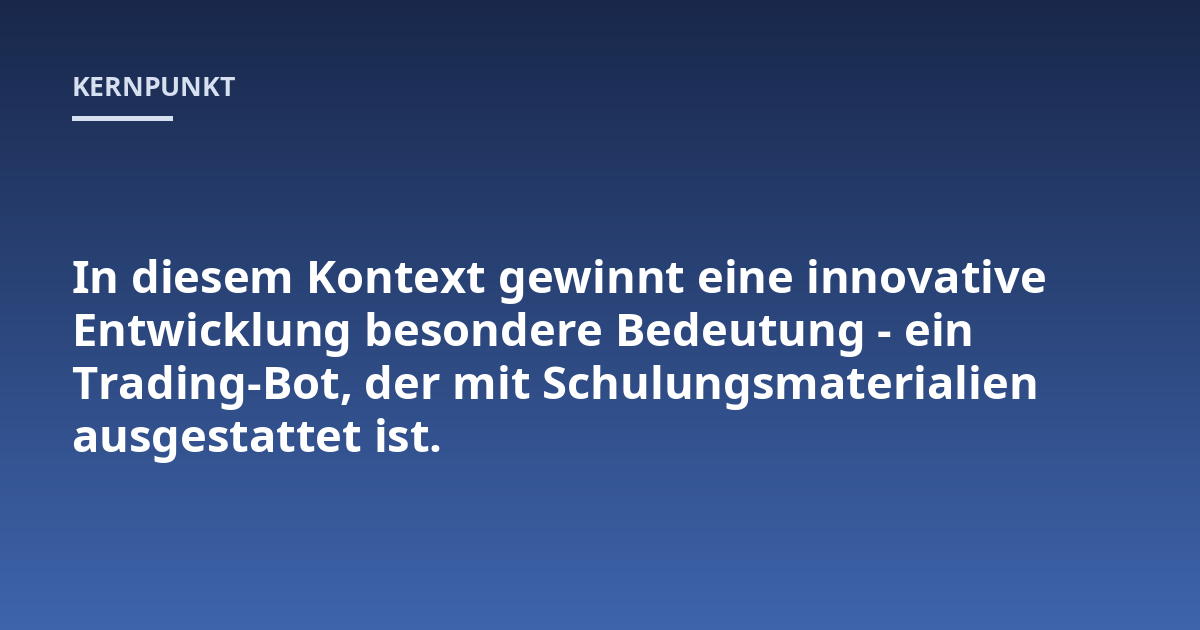 In diesem Kontext gewinnt eine innovative Entwicklung besondere Bedeutung - ein Trading-Bot, der mit Schulungsmaterialien ausgestattet ist.