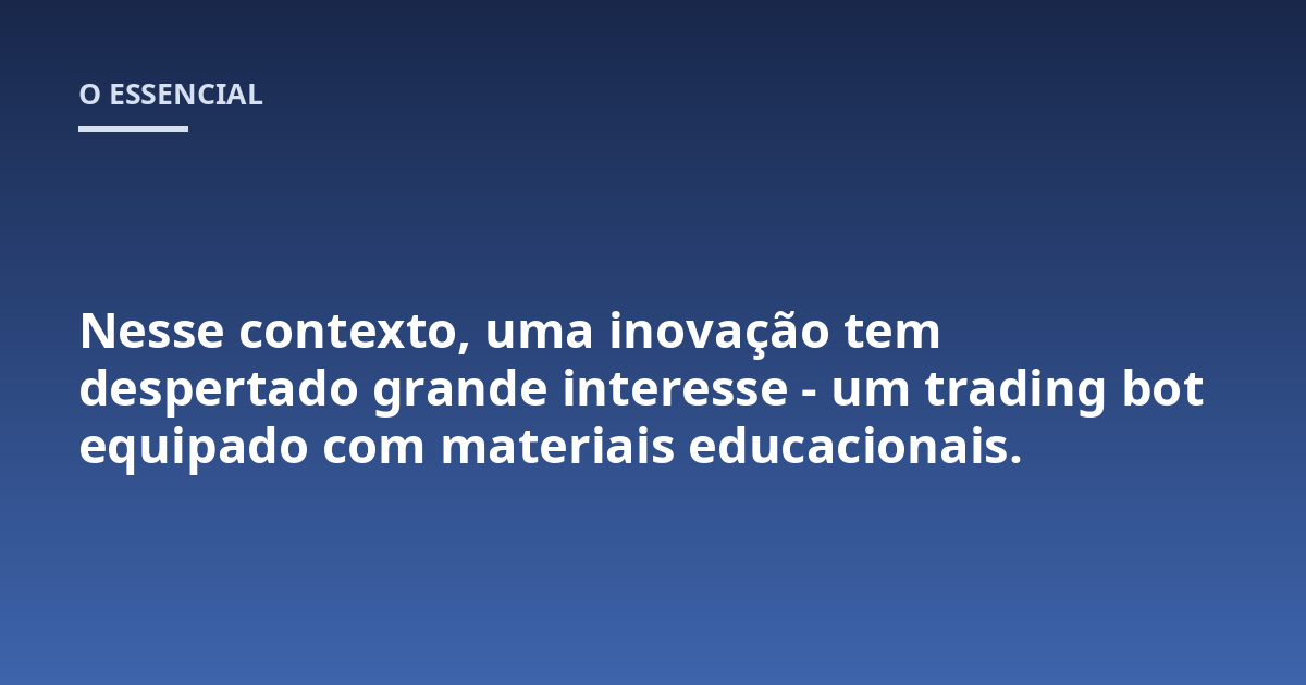 Nesse contexto, uma inovação tem despertado grande interesse - um trading bot equipado com materiais educacionais.