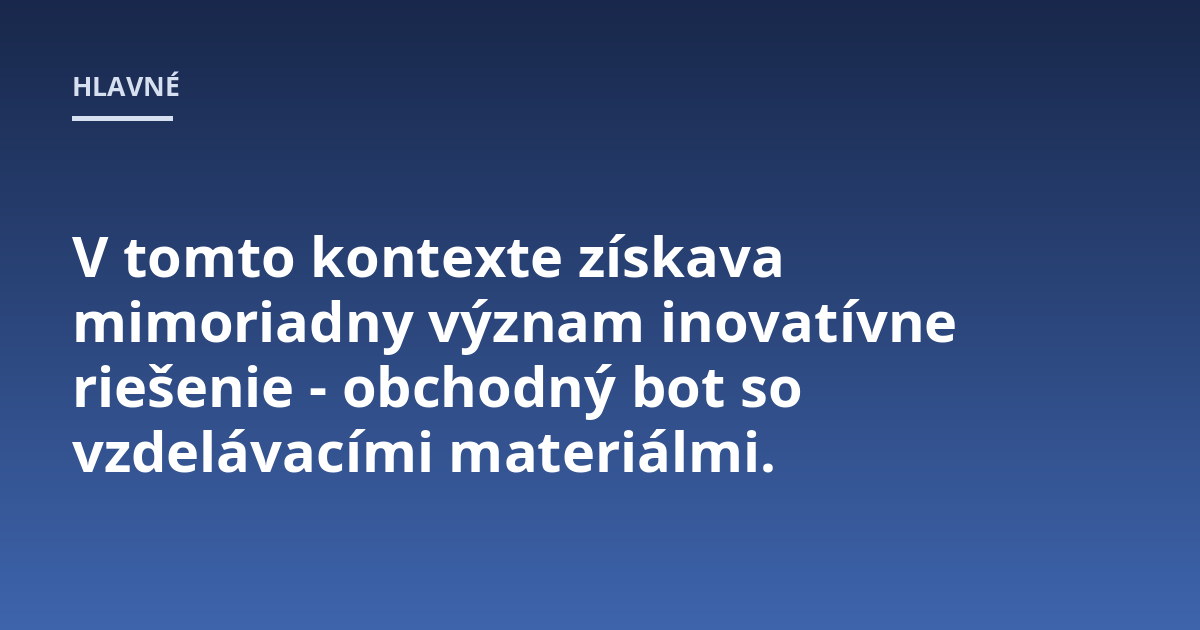 V tomto kontexte získava mimoriadny význam inovatívne riešenie - obchodný bot so vzdelávacími materiálmi.