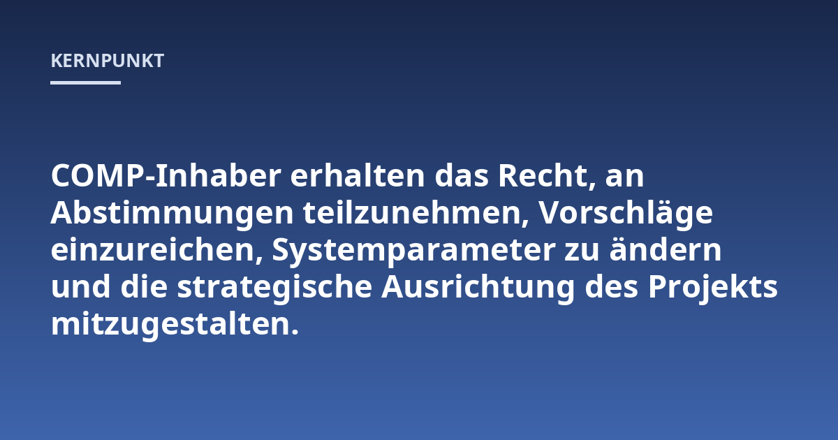 COMP-Inhaber erhalten das Recht, an Abstimmungen teilzunehmen, Vorschläge einzureichen, Systemparameter zu ändern und die strategische Ausrichtung des Projekts mitzugestalten.