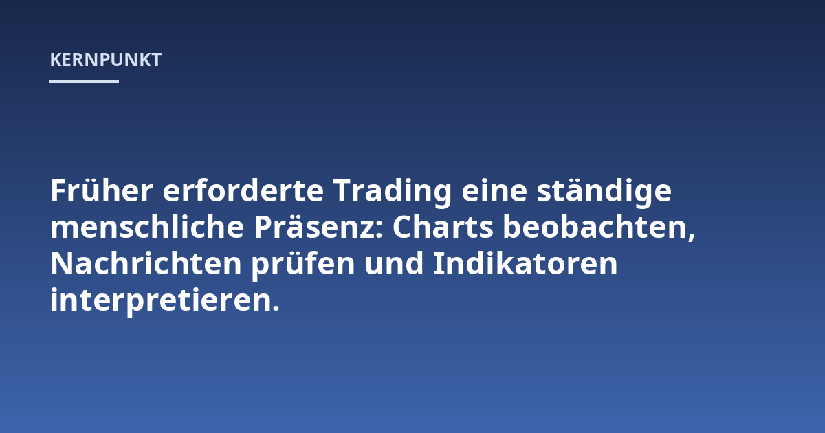 Früher erforderte Trading eine ständige menschliche Präsenz: Charts beobachten, Nachrichten prüfen und Indikatoren interpretieren.