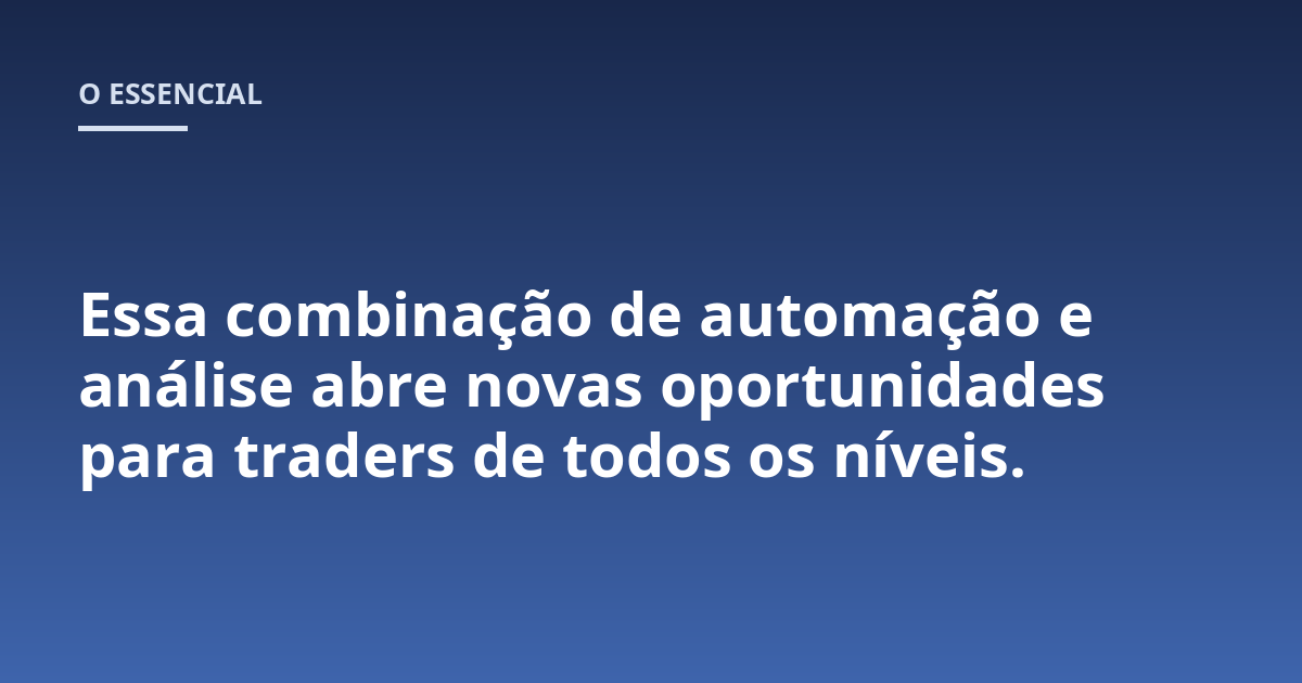 Essa combinação de automação e análise abre novas oportunidades para traders de todos os níveis.