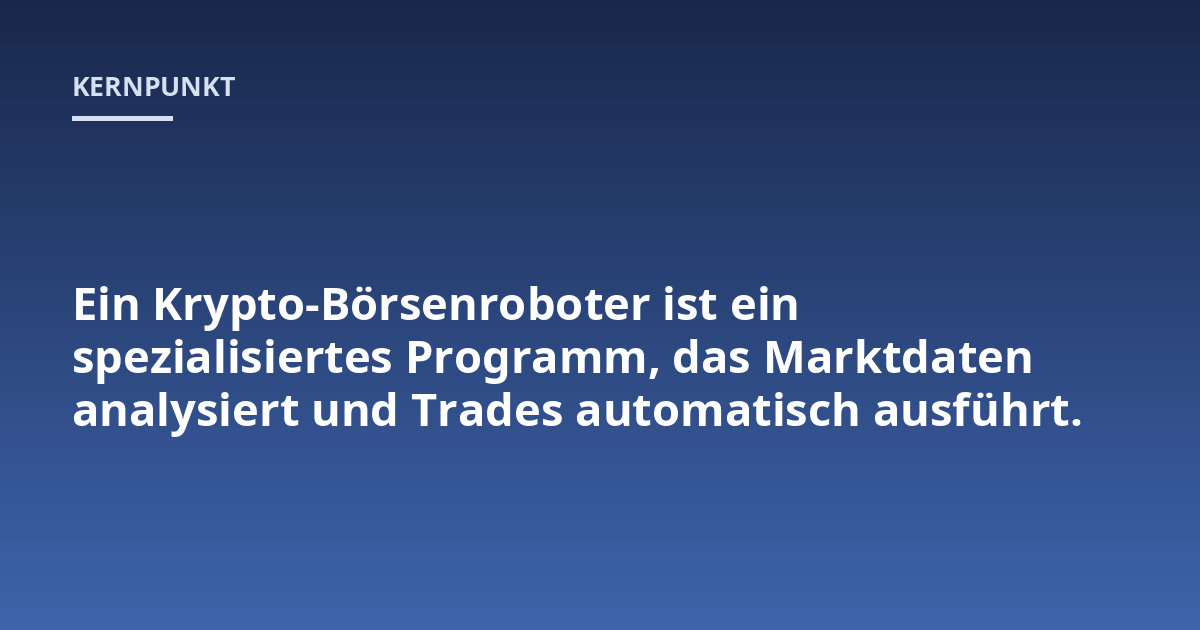 Ein Krypto-Börsenroboter ist ein spezialisiertes Programm, das Marktdaten analysiert und Trades automatisch ausführt.