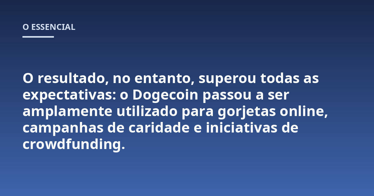 O resultado, no entanto, superou todas as expectativas: o Dogecoin passou a ser amplamente utilizado para gorjetas online, campanhas de caridade e iniciativas de crowdfunding.