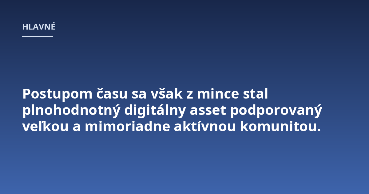 Postupom času sa však z mince stal plnohodnotný digitálny asset podporovaný veľkou a mimoriadne aktívnou komunitou.