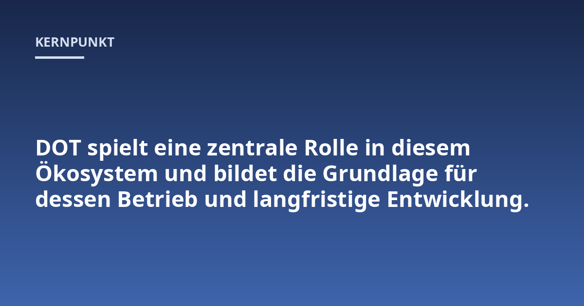 DOT spielt eine zentrale Rolle in diesem Ökosystem und bildet die Grundlage für dessen Betrieb und langfristige Entwicklung.
