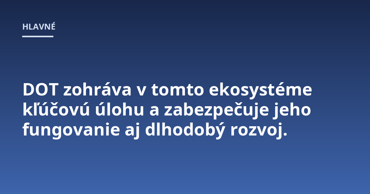 DOT zohráva v tomto ekosystéme kľúčovú úlohu a zabezpečuje jeho fungovanie aj dlhodobý rozvoj.