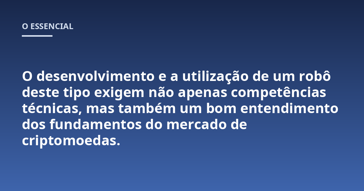 O desenvolvimento e a utilização de um robô deste tipo exigem não apenas competências técnicas, mas também um bom entendimento dos fundamentos do mercado de criptomoedas.
