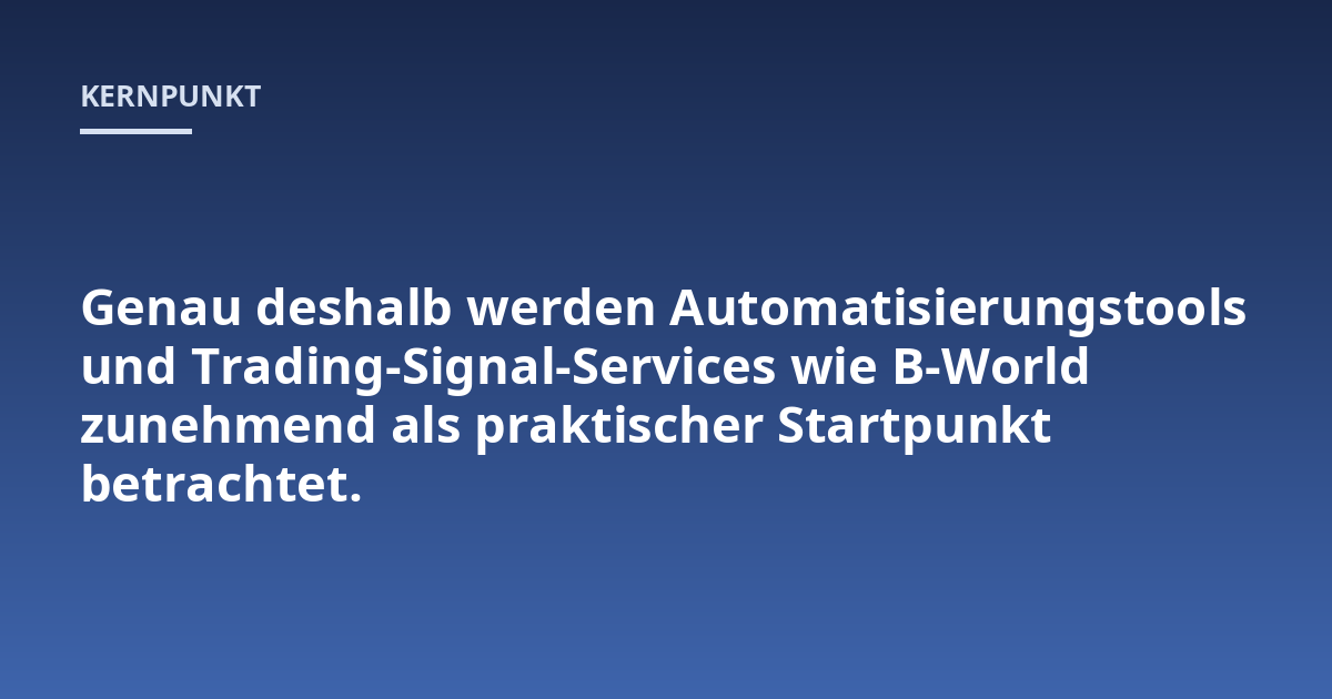 Genau deshalb werden Automatisierungstools und Trading-Signal-Services wie B-World zunehmend als praktischer Startpunkt betrachtet.