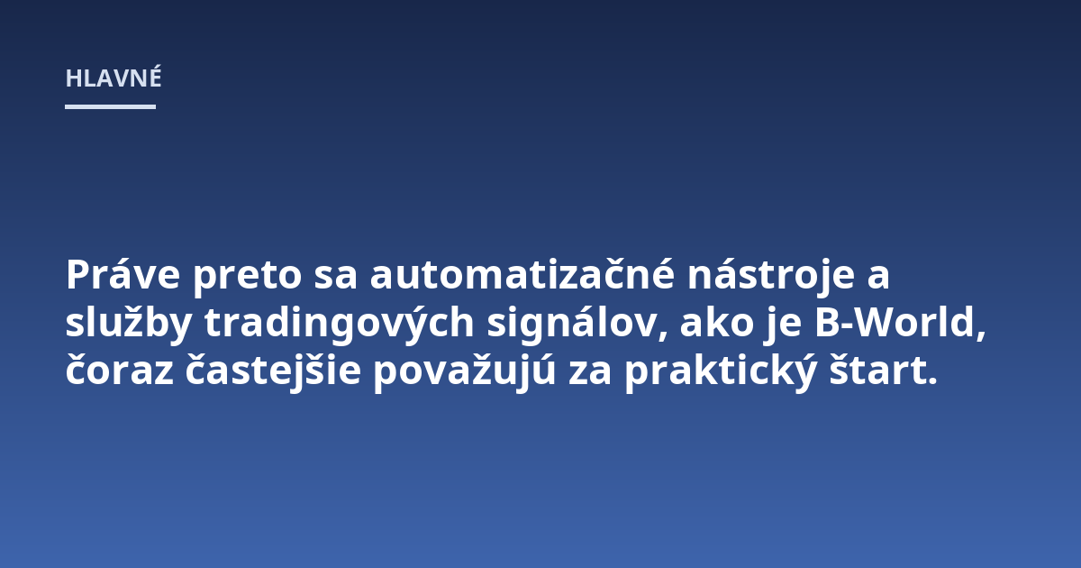 Práve preto sa automatizačné nástroje a služby tradingových signálov, ako je B-World, čoraz častejšie považujú za praktický štart.