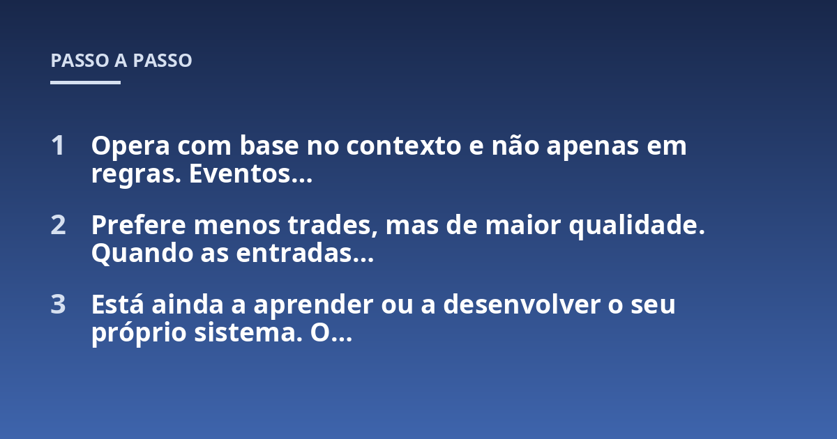 Opera com base no contexto e não apenas em regras. Eventos...; Prefere menos trades, mas de maior qualidade. Quando as entradas...; Está ainda a aprender ou a desenvolver o seu próprio sistema. O...