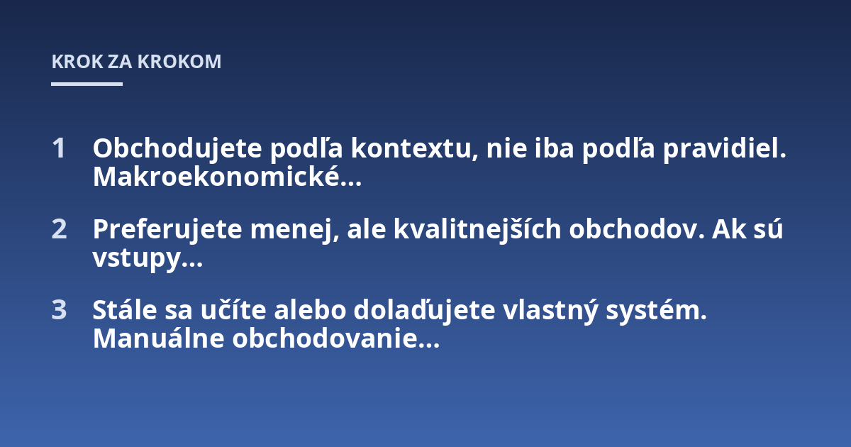 Obchodujete podľa kontextu, nie iba podľa pravidiel. Makroekonomické...; Preferujete menej, ale kvalitnejších obchodov. Ak sú vstupy...; Stále sa učíte alebo dolaďujete vlastný systém. Manuálne obchodovanie...
