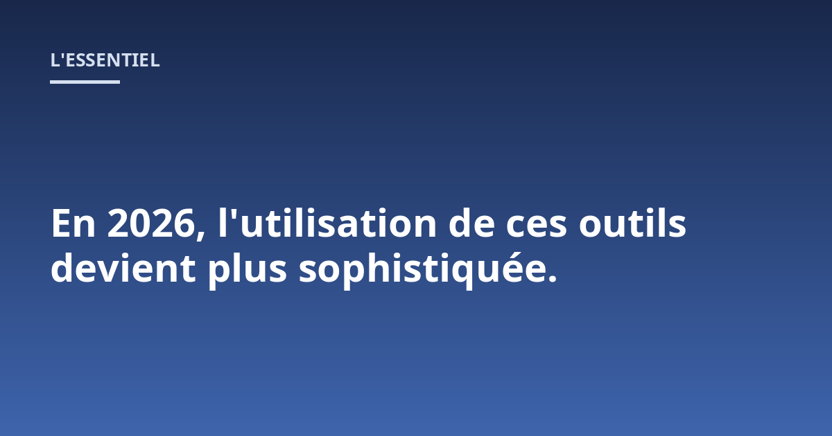 En 2026, l'utilisation de ces outils devient plus sophistiquée.