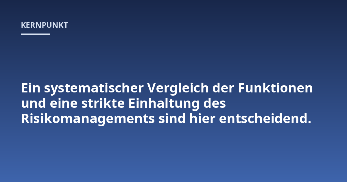 Ein systematischer Vergleich der Funktionen und eine strikte Einhaltung des Risikomanagements sind hier entscheidend.