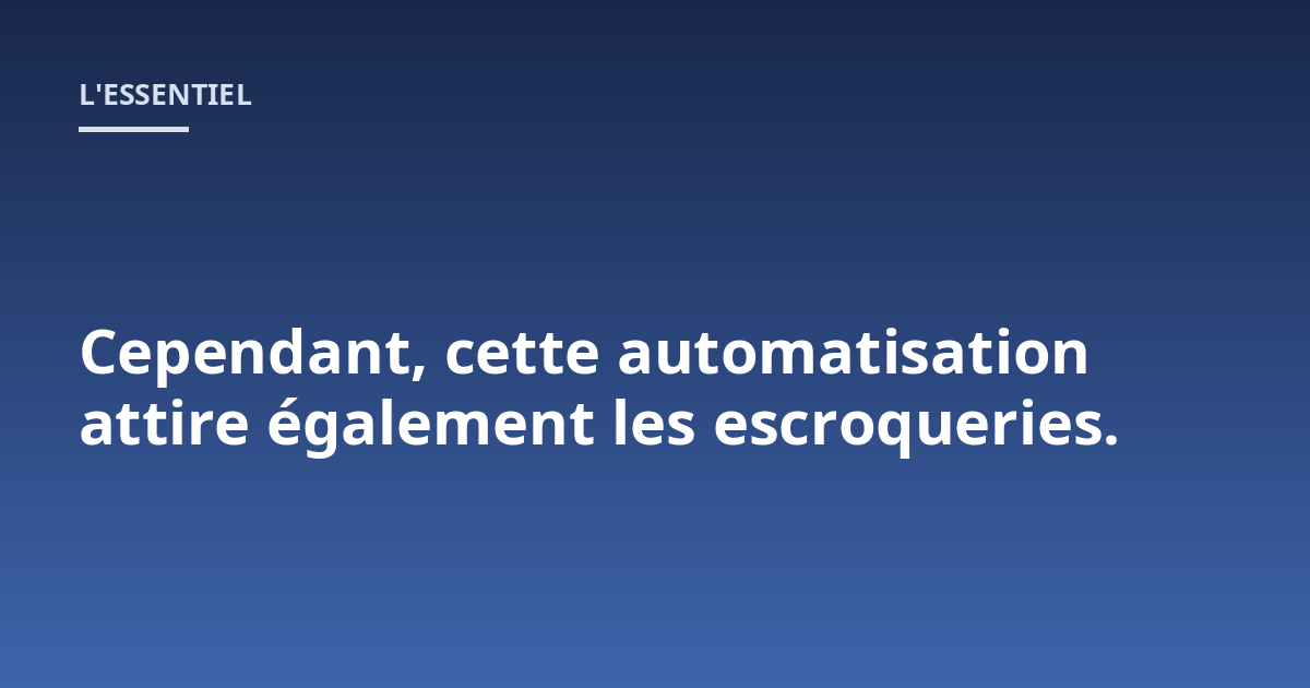 Cependant, cette automatisation attire également les escroqueries.