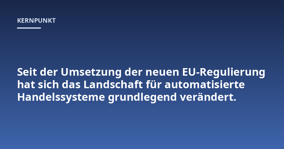 Seit der Umsetzung der neuen EU-Regulierung hat sich das Landschaft für automatisierte Handelssysteme grundlegend verändert.