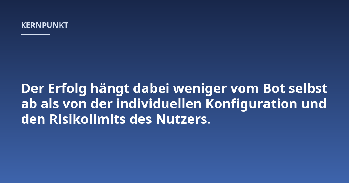 Der Erfolg hängt dabei weniger vom Bot selbst ab als von der individuellen Konfiguration und den Risikolimits des Nutzers.