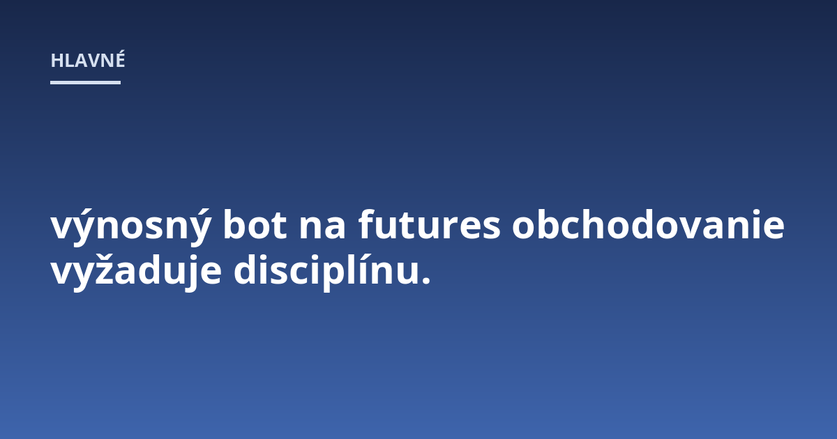 výnosný bot na futures obchodovanie vyžaduje disciplínu.