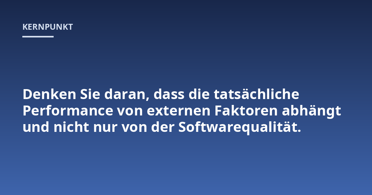 Denken Sie daran, dass die tatsächliche Performance von externen Faktoren abhängt und nicht nur von der Softwarequalität.