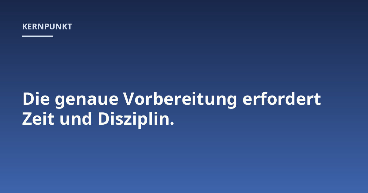 Die genaue Vorbereitung erfordert Zeit und Disziplin.