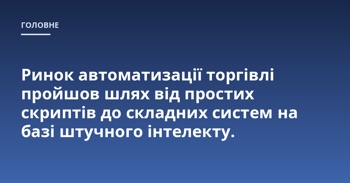 Ринок автоматизації торгівлі пройшов шлях від простих скриптів до складних систем на базі штучного інтелекту.