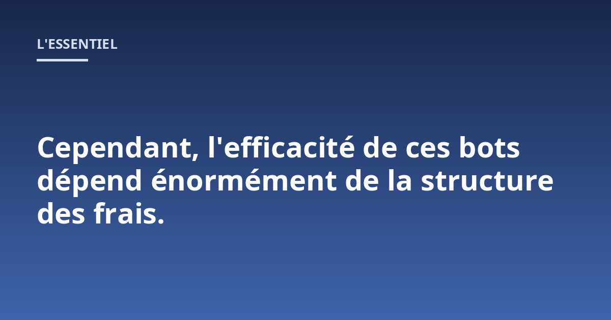 Cependant, l'efficacité de ces bots dépend énormément de la structure des frais.