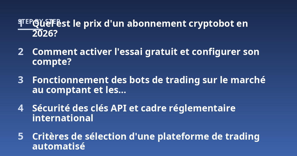 Quel est le prix d'un abonnement cryptobot en 2026?; Comment activer l'essai gratuit et configurer son compte?; Fonctionnement des bots de trading sur le marché au comptant et les…; Sécurité des clés API et cadre régleme